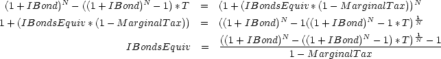  (1+ IBond )N - ((1+ IBond )N - 1)* T = (1 +(IBondsEquiv * (1 - M arginalTax))N N N 1- 1 + (IBondsEquiv * (1- M arginalT ax)) = ((1+ IBond ) - 1((1+ IBond ) - 1* T)N ((1+-IBond-)N-- ((1+-IBond-)N --1)*-T)1N---1 IBondsEquiv = 1 - M arginalTax 